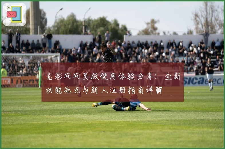 竞彩网网页版使用体验分享:全新功能亮点与新人注册指南详解