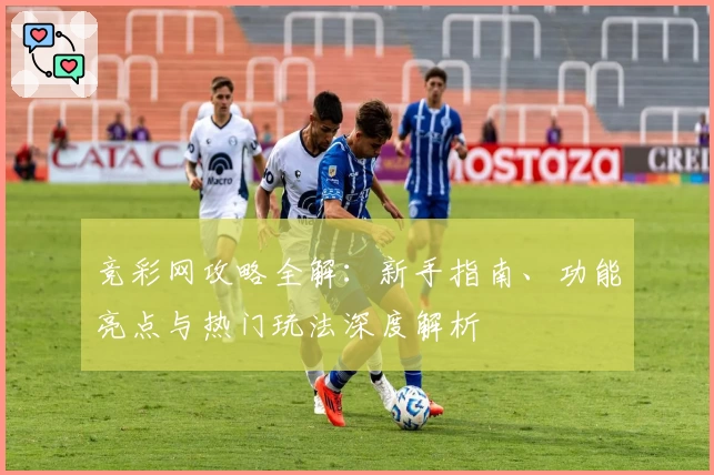 竞彩网攻略全解：新手指南、功能亮点与热门玩法深度解析