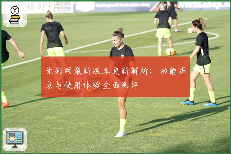 竞彩网最新版本更新解析：功能亮点与使用体验全面测评