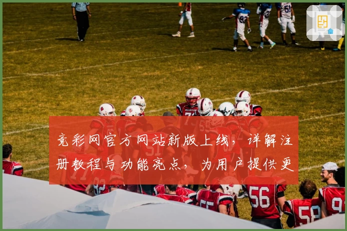 竞彩网官方网站新版上线，详解注册教程与功能亮点，为用户提供更便捷的使用体验
