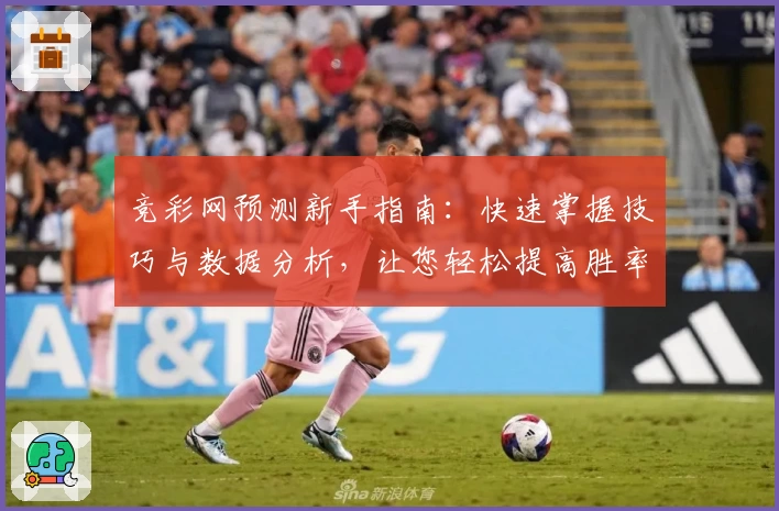 竞彩网预测新手指南：快速掌握技巧与数据分析，让您轻松提高胜率
