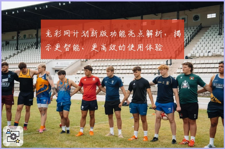 竞彩网计划新版功能亮点解析，揭示更智能、更高效的使用体验