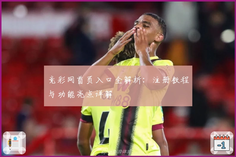 竞彩网首页入口全解析：注册教程与功能亮点详解