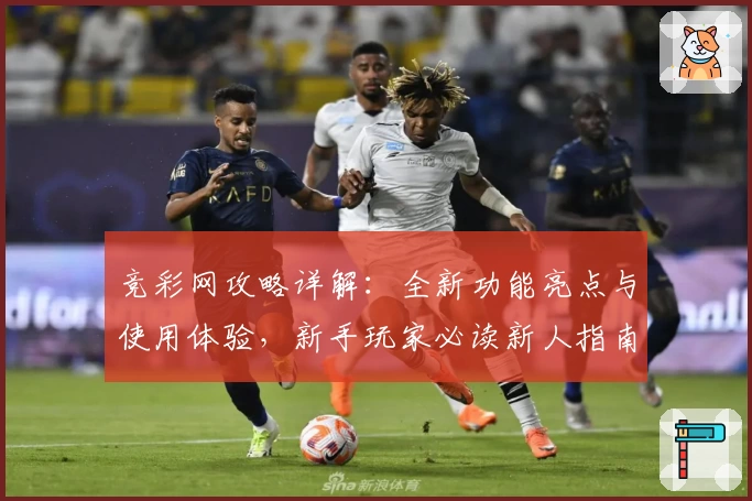 竞彩网攻略详解：全新功能亮点与使用体验，新手玩家必读新人指南